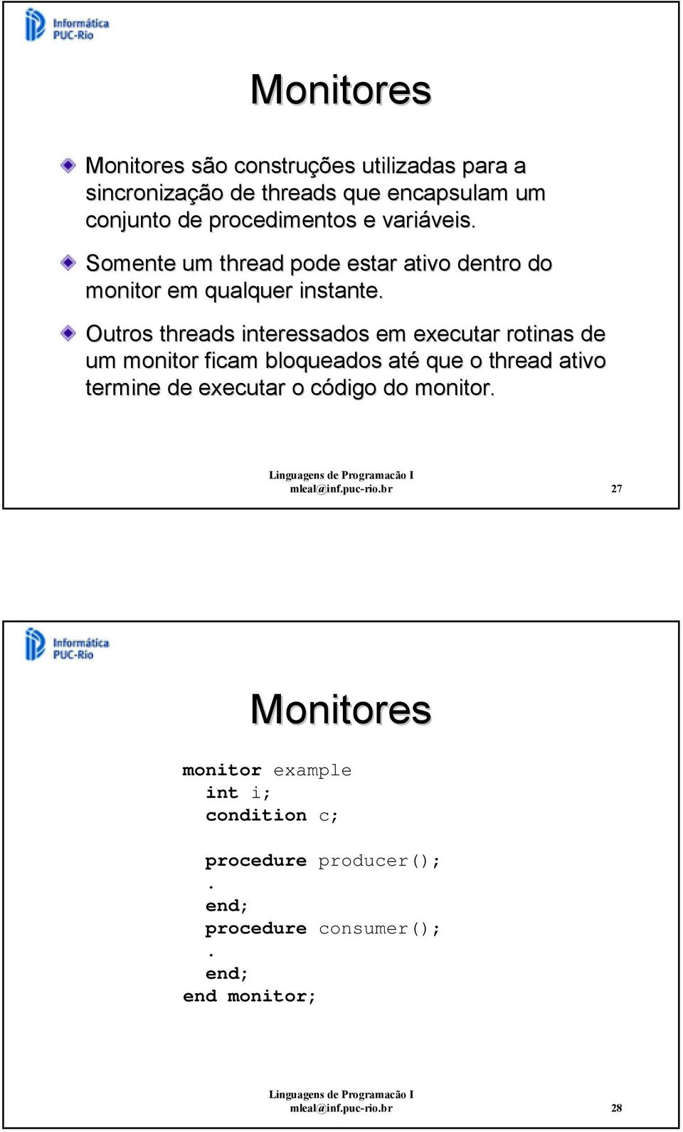 Outros threads interessados em executar rotinas de um monitor ficam bloqueados até que o thread ativo termine de executar o