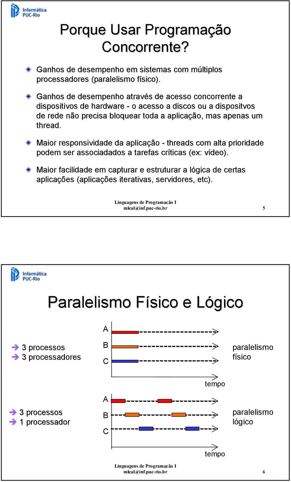 thread. Maior responsividade da aplicação - threads com alta prioridade podem ser associadados a tarefas críticas (ex: vídeo).