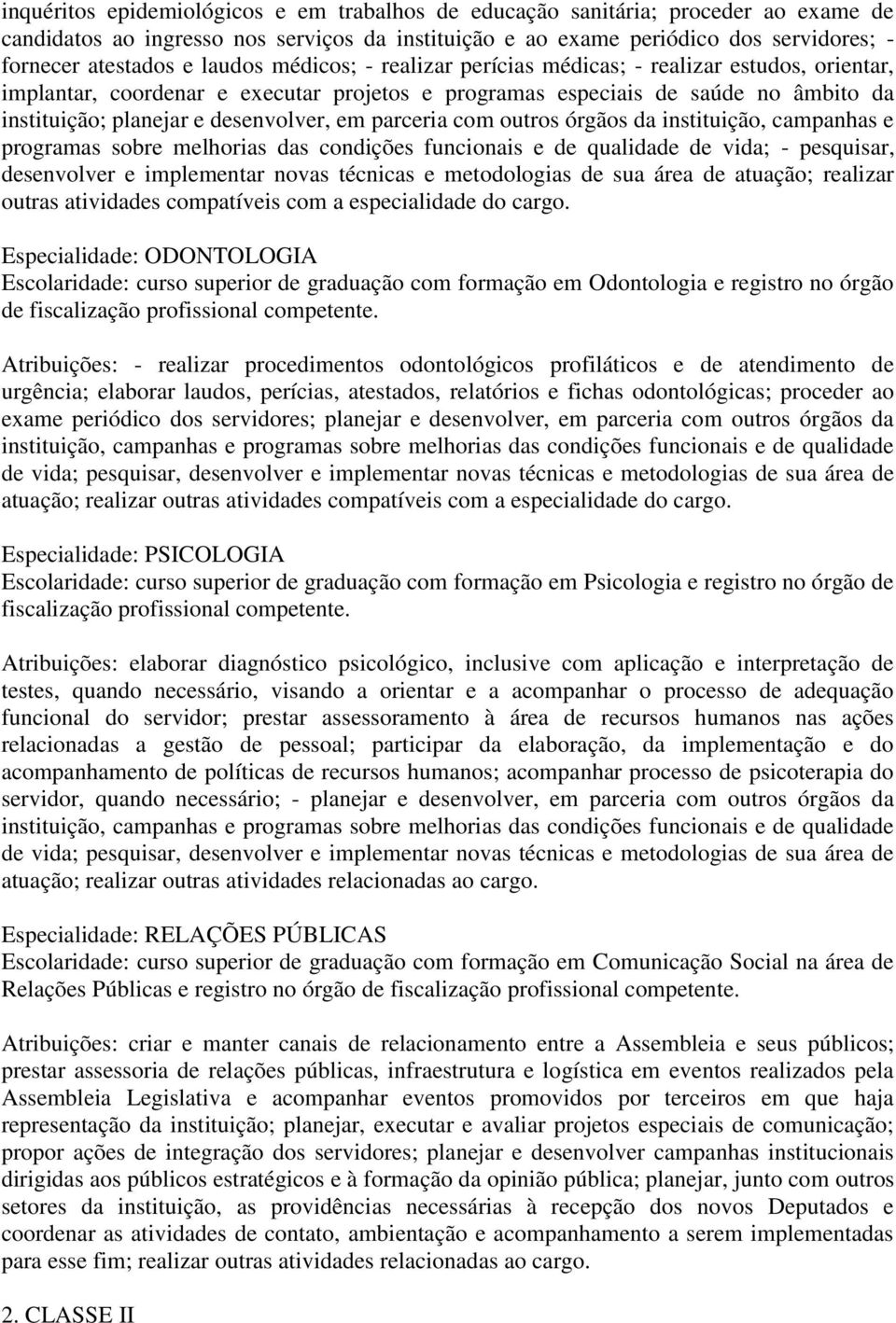 parceria com outros órgãos da instituição, campanhas e programas sobre melhorias das condições funcionais e de qualidade de vida; - pesquisar, desenvolver e implementar novas técnicas e metodologias