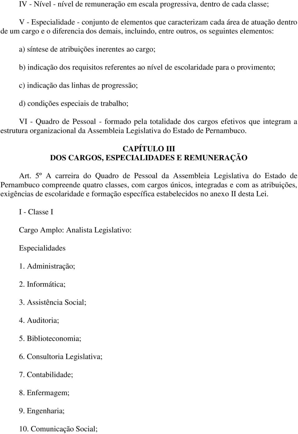 das linhas de progressão; d) condições especiais de trabalho; VI - Quadro de Pessoal - formado pela totalidade dos cargos efetivos que integram a estrutura organizacional da Assembleia Legislativa do