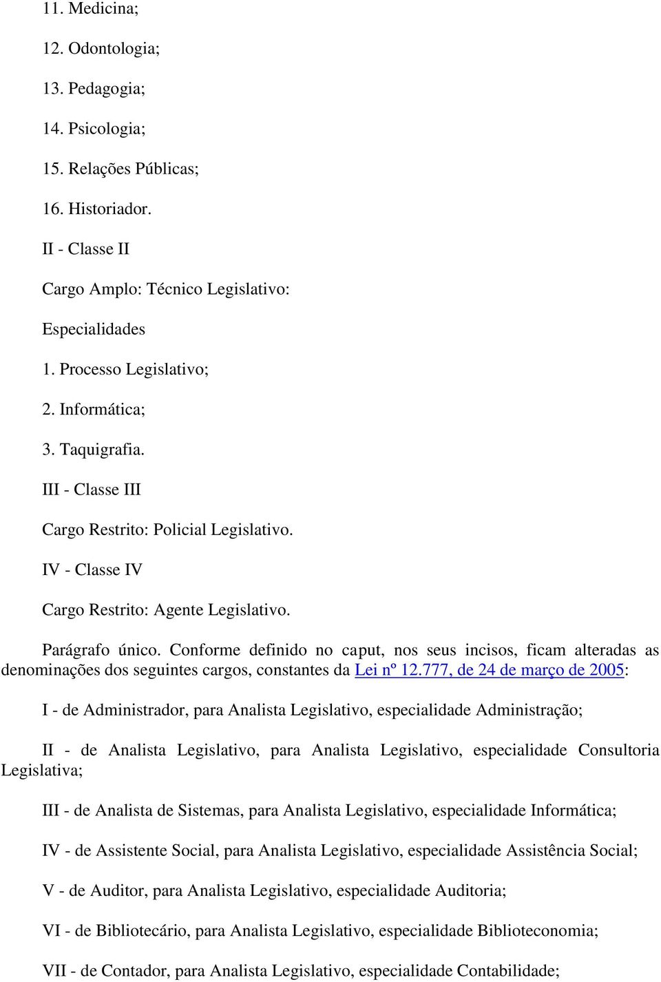 Conforme definido no caput, nos seus incisos, ficam alteradas as denominações dos seguintes cargos, constantes da Lei nº 12.