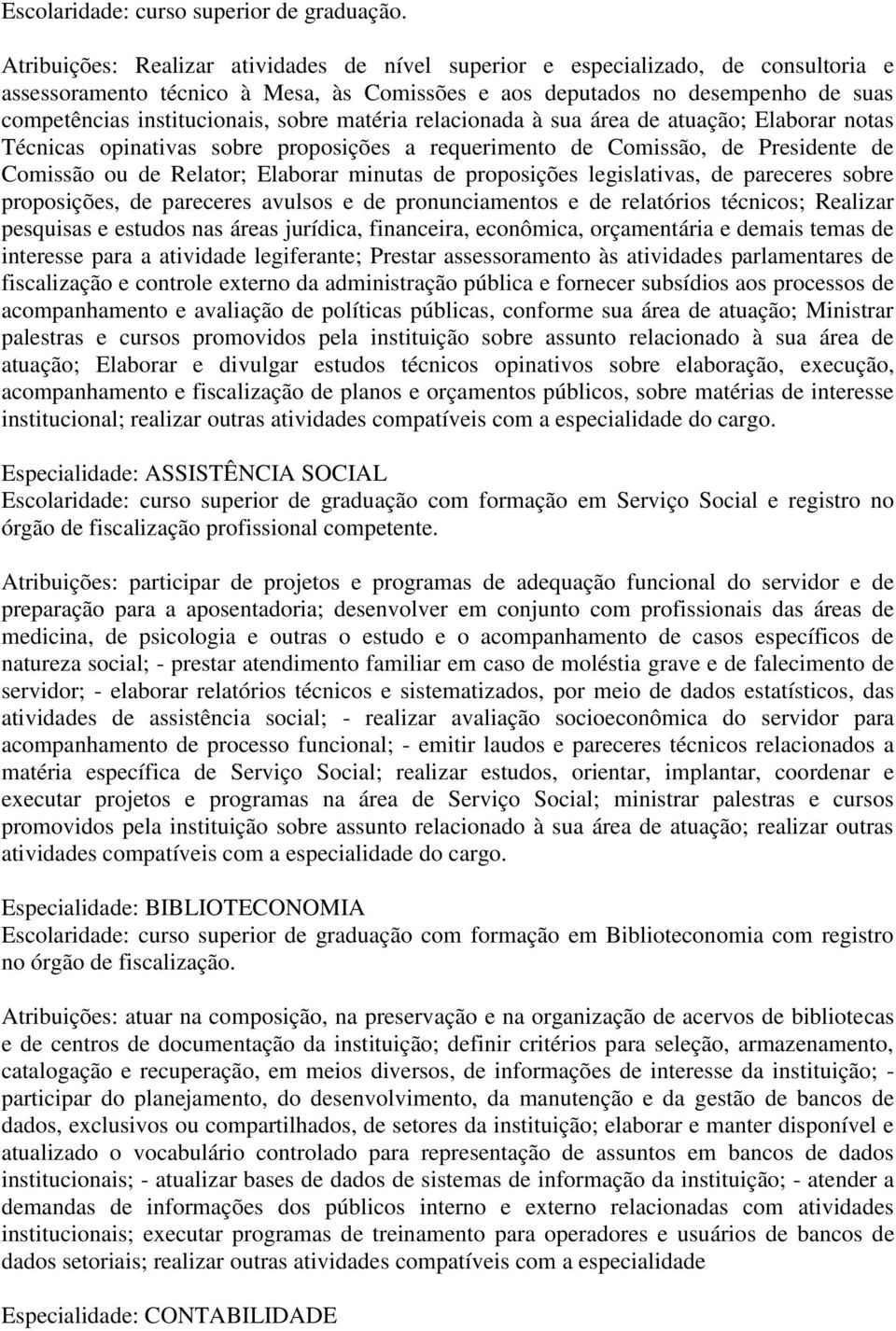 sobre matéria relacionada à sua área de atuação; Elaborar notas Técnicas opinativas sobre proposições a requerimento de Comissão, de Presidente de Comissão ou de Relator; Elaborar minutas de