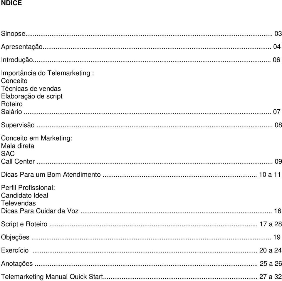.. 08 Conceito em Marketing: Mala direta SAC Call Center... 09 Dicas Para um Bom Atendimento.