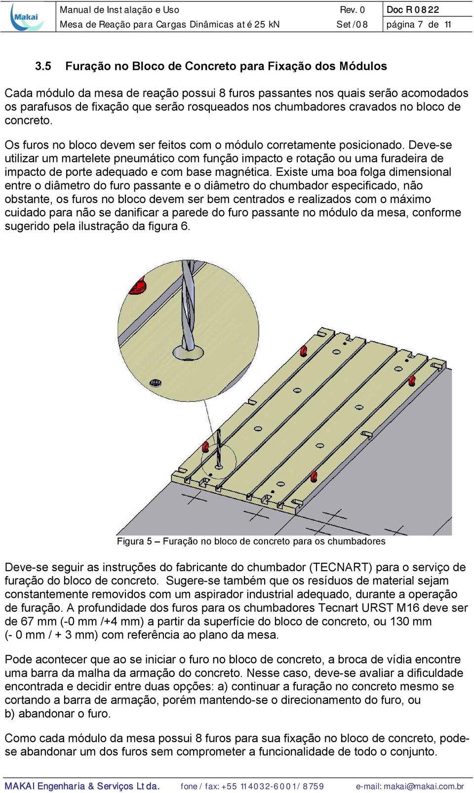 cravados no bloco de concreto. Os furos no bloco devem ser feitos com o módulo corretamente posicionado.