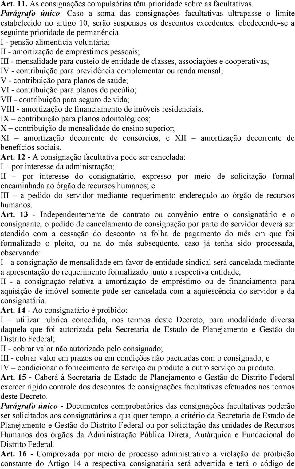 alimentícia voluntária; II - amortização de empréstimos pessoais; III - mensalidade para custeio de entidade de classes, associações e cooperativas; IV - contribuição para previdência complementar ou