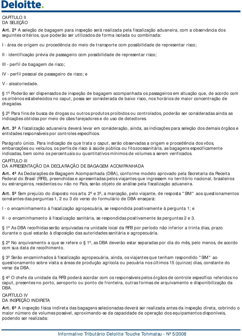 origem ou procedência do meio de transporte com possibilidade de representar risco; II - identificação prévia de passageiro com possibilidade de representar risco; III - perfil de bagagem de risco;