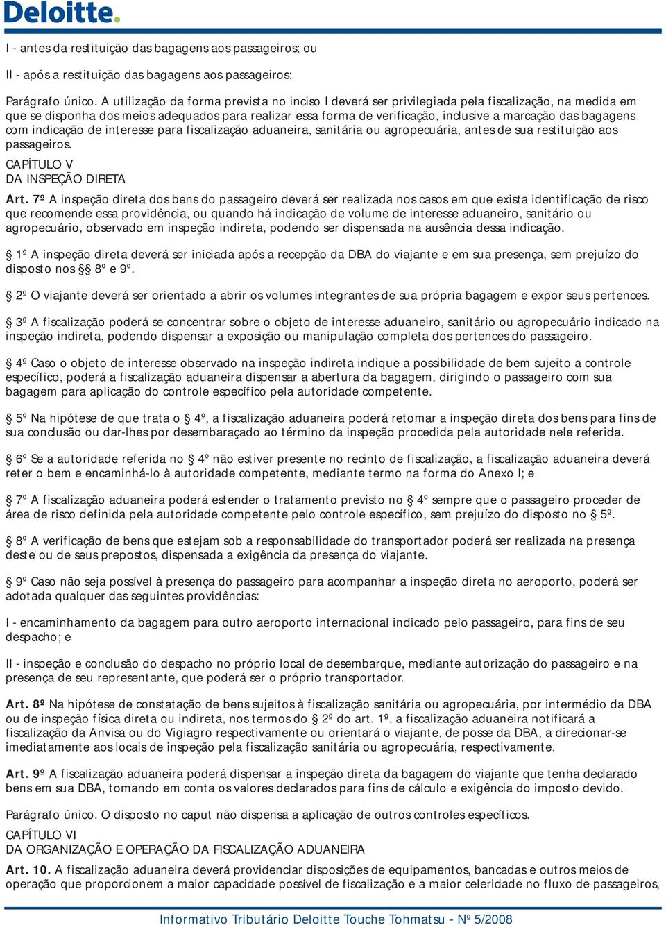 das bagagens com indicação de interesse para fiscalização aduaneira, sanitária ou agropecuária, antes de sua restituição aos passageiros. CAPÍTULO V DA INSPEÇÃO DIRETA Art.