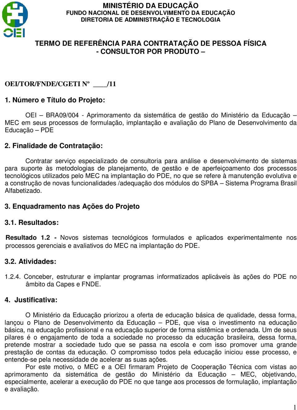 Número e Título do Projeto: OEI BRA09/004 - Aprimoramento da sistemática de gestão do Ministério da Educação MEC em seus processos de formulação, implantação e avaliação do Plano de Desenvolvimento