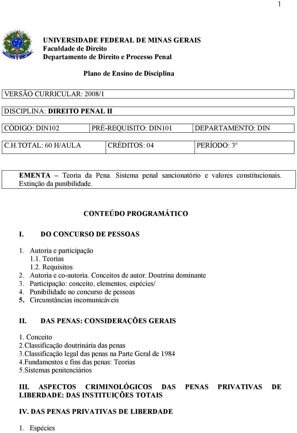 CO TEÚDO PROGRAMÁTICO I. DO CO CURSO DE PESSOAS 1. Autoria e participação 1.1. Teorias 1.2. Requisitos 2. Autoria e co-autoria. Conceitos de autor. Doutrina dominante 3.