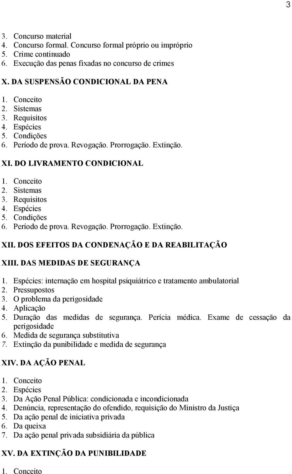 DOS EFEITOS DA CO DE AÇÃO E DA REABILITAÇÃO XIII. DAS MEDIDAS DE SEGURA ÇA 1. Espécies: internação em hospital psiquiátrico e tratamento ambulatorial 2. Pressupostos 3. O problema da perigosidade 4.