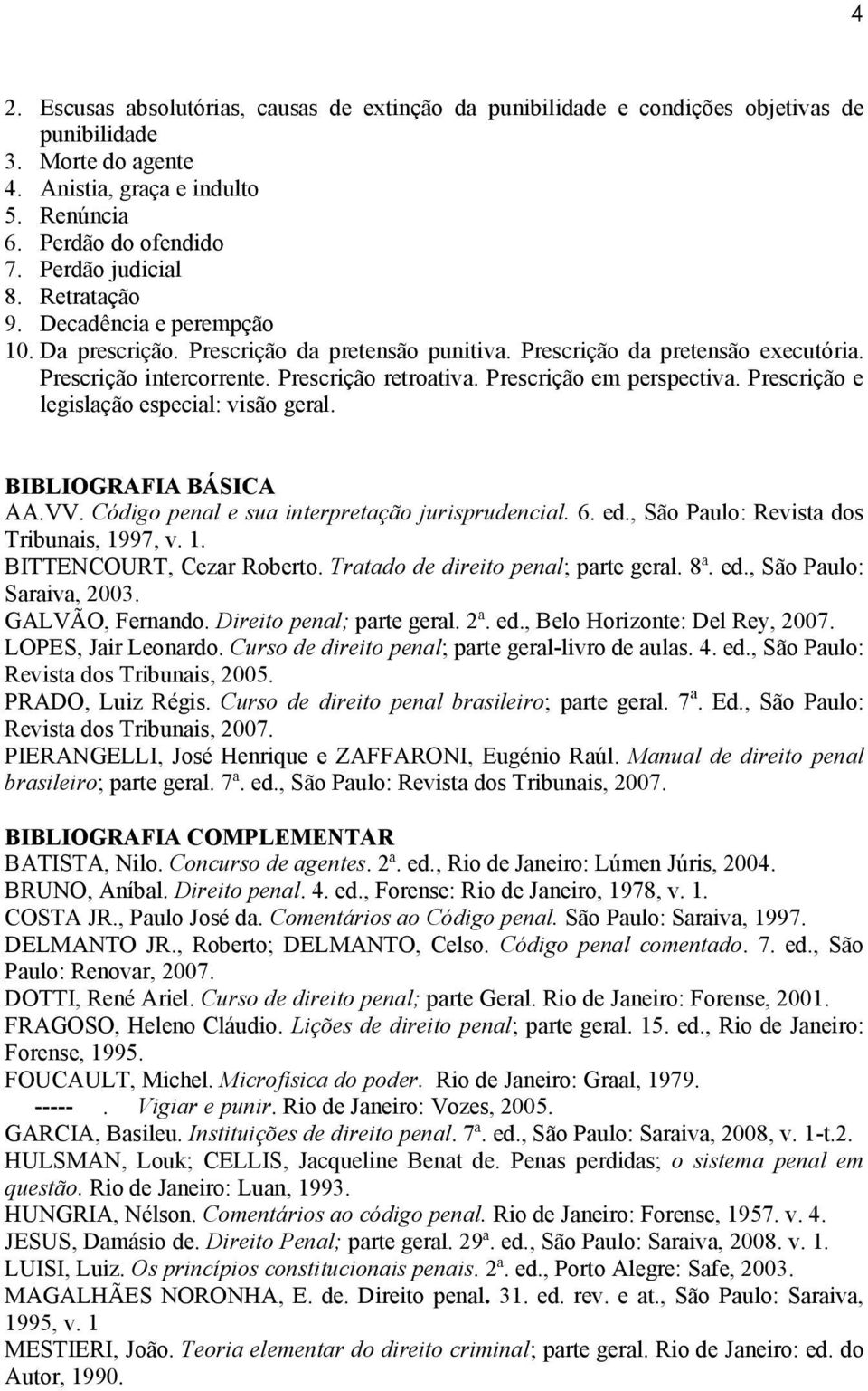 Prescrição em perspectiva. Prescrição e legislação especial: visão geral. BIBLIOGRAFIA BÁSICA AA.VV. Código penal e sua interpretação jurisprudencial. 6. ed.