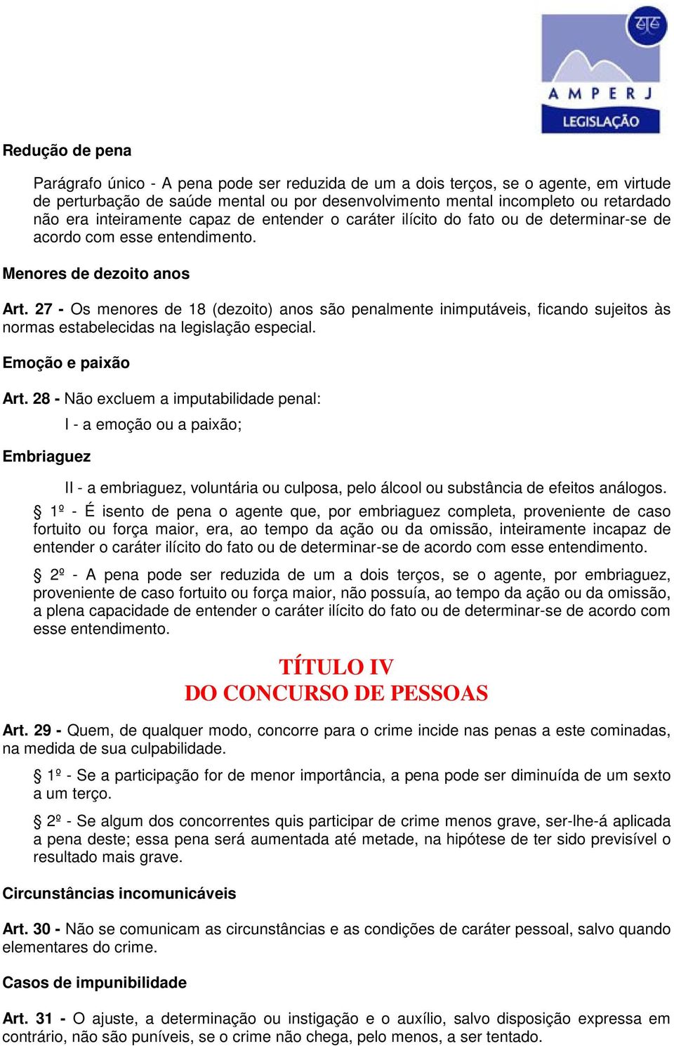 27 - Os menores de 18 (dezoito) anos são penalmente inimputáveis, ficando sujeitos às normas estabelecidas na legislação especial. Emoção e paixão Art.