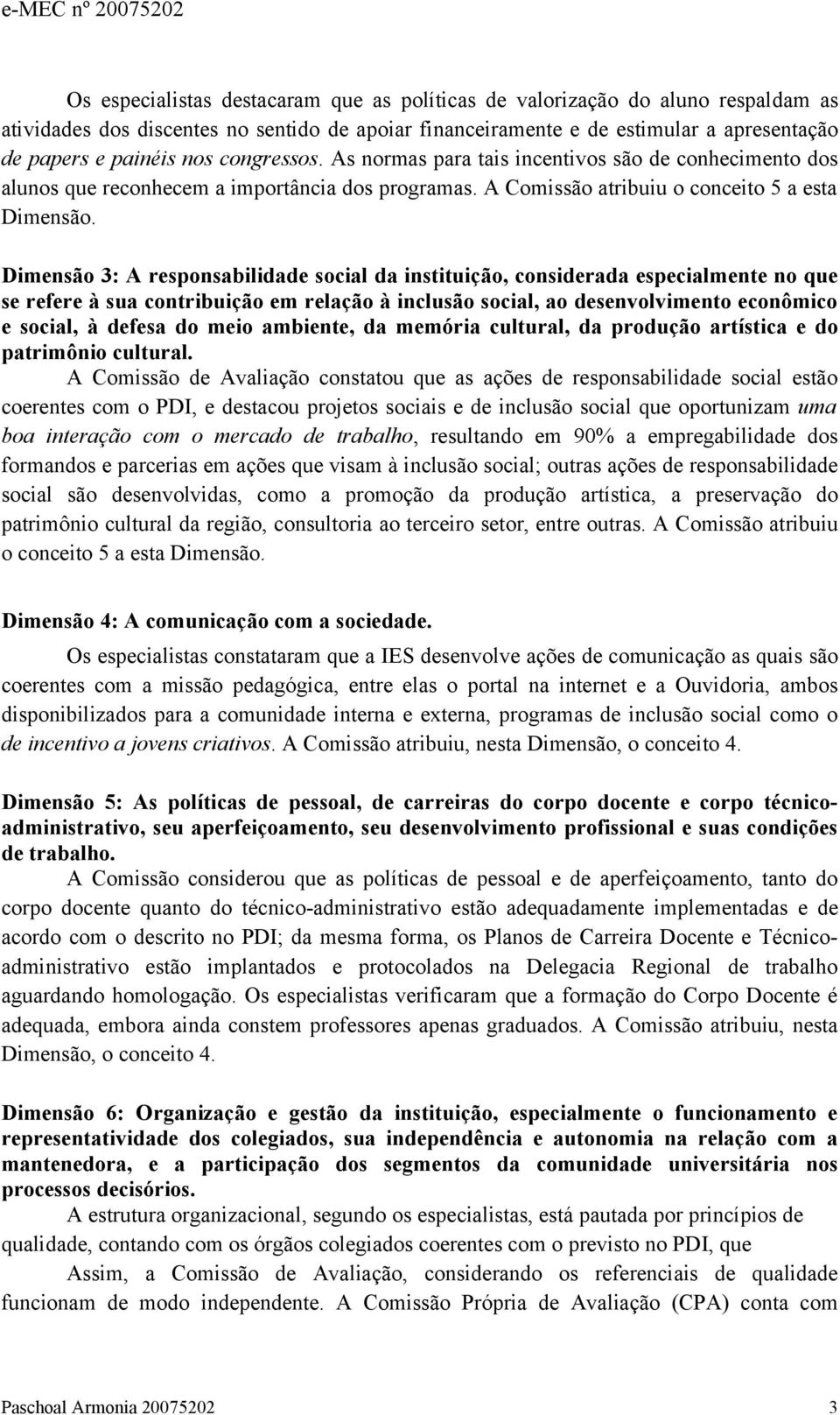 Dimensão 3: A responsabilidade social da instituição, considerada especialmente no que se refere à sua contribuição em relação à inclusão social, ao desenvolvimento econômico e social, à defesa do