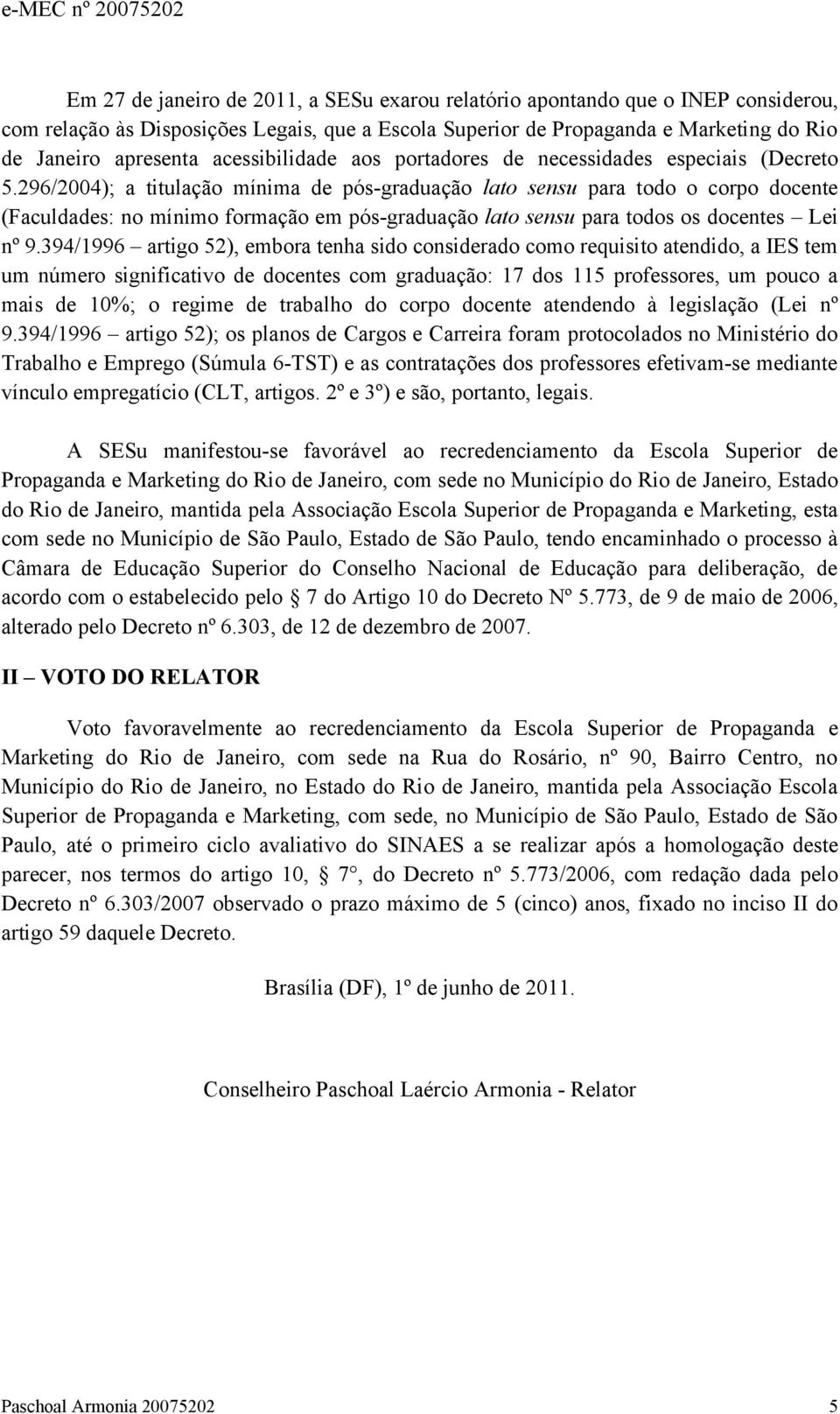 296/2004); a titulação mínima de pós-graduação lato sensu para todo o corpo docente (Faculdades: no mínimo formação em pós-graduação lato sensu para todos os docentes Lei nº 9.