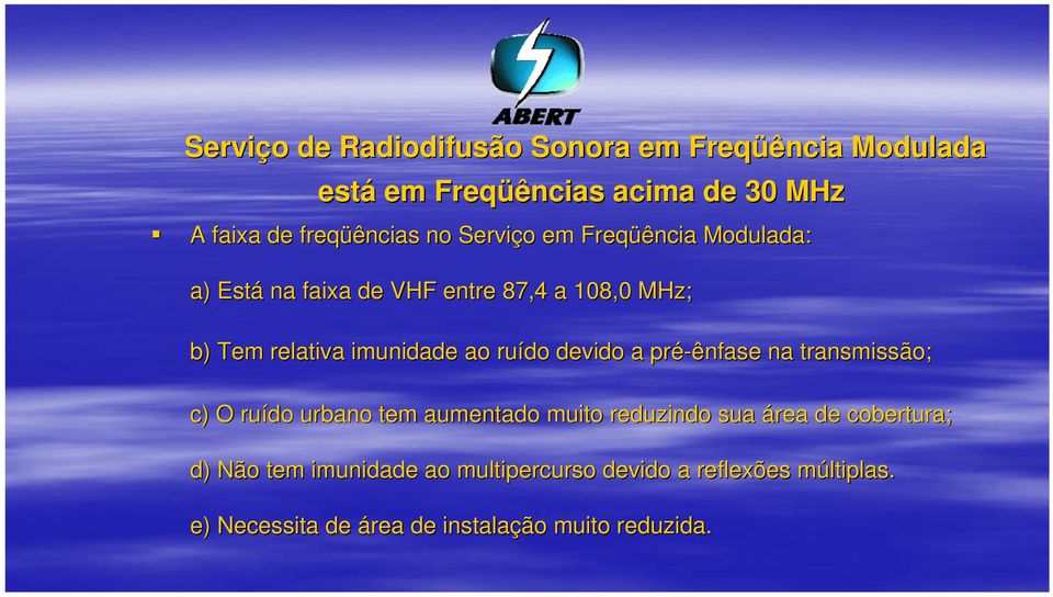 ruído devido a pré-ênfase na transmissão; c) O ruído urbano tem aumentado muito reduzindo sua área de cobertura; d)