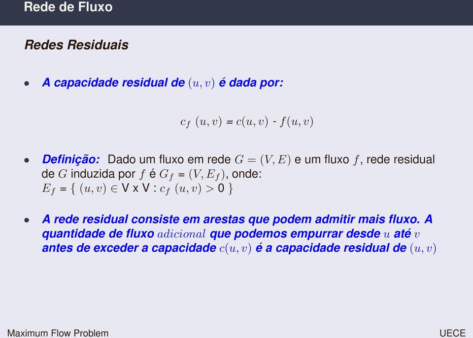 (u,v) V x V : c f (u,v) > 0 } A rede residual consiste em arestas que podem admitir mais fluxo.