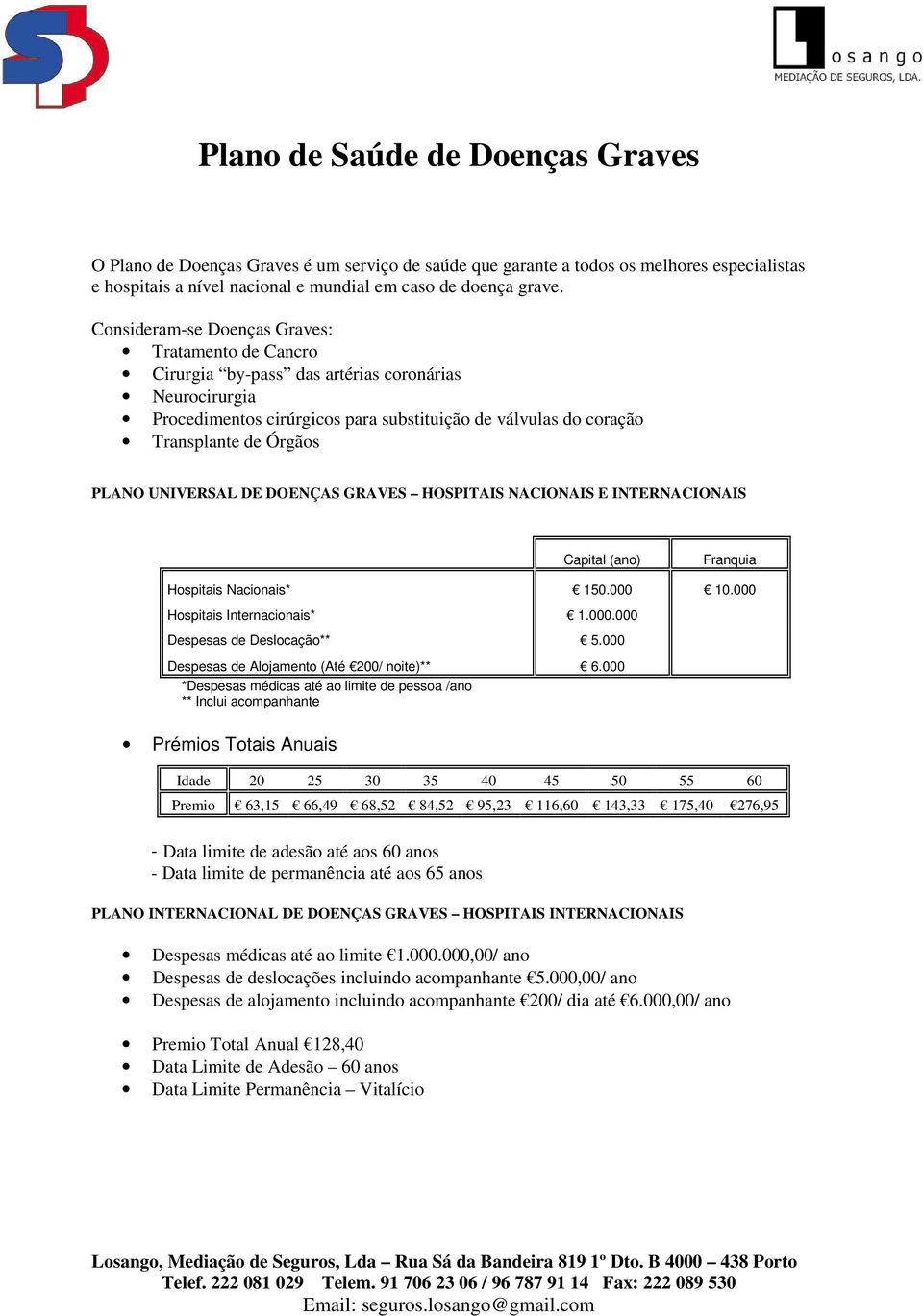 UNIVERSAL DE DOENÇAS GRAVES HOSPITAIS NACIONAIS E INTERNACIONAIS Capital (ano) Franquia Hospitais Nacionais* 150.000 10.000 Hospitais Internacionais* 1.000.000 Despesas de Deslocação** 5.