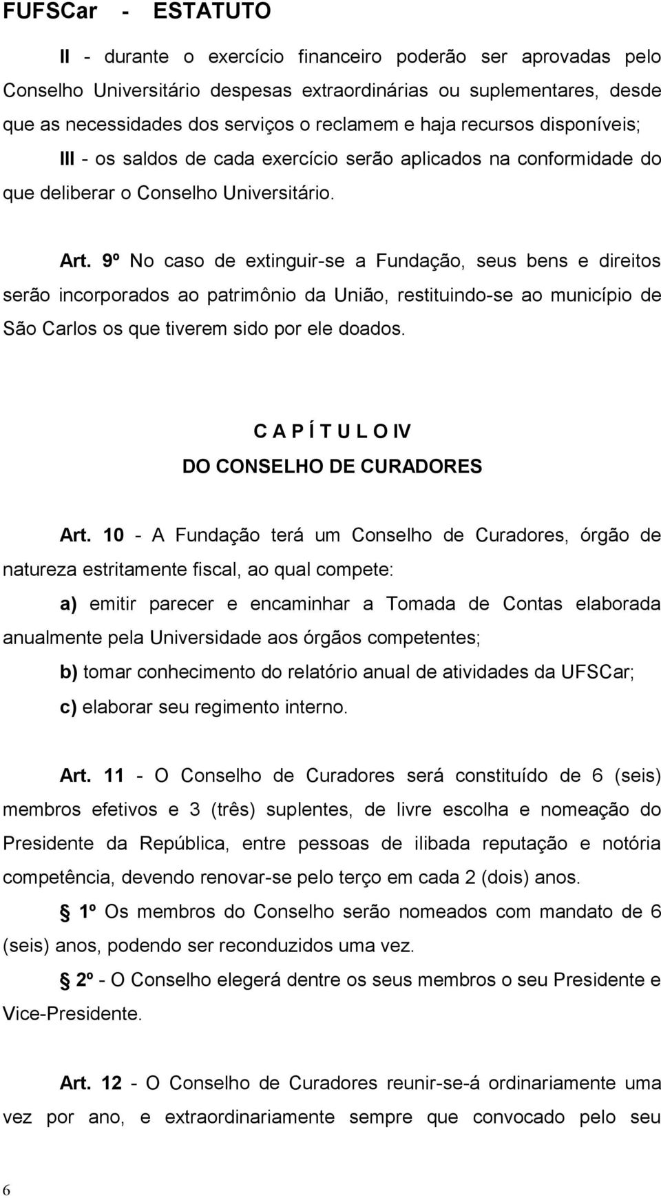 9º No caso de extinguir-se a Fundação, seus bens e direitos serão incorporados ao patrimônio da União, restituindo-se ao município de São Carlos os que tiverem sido por ele doados.