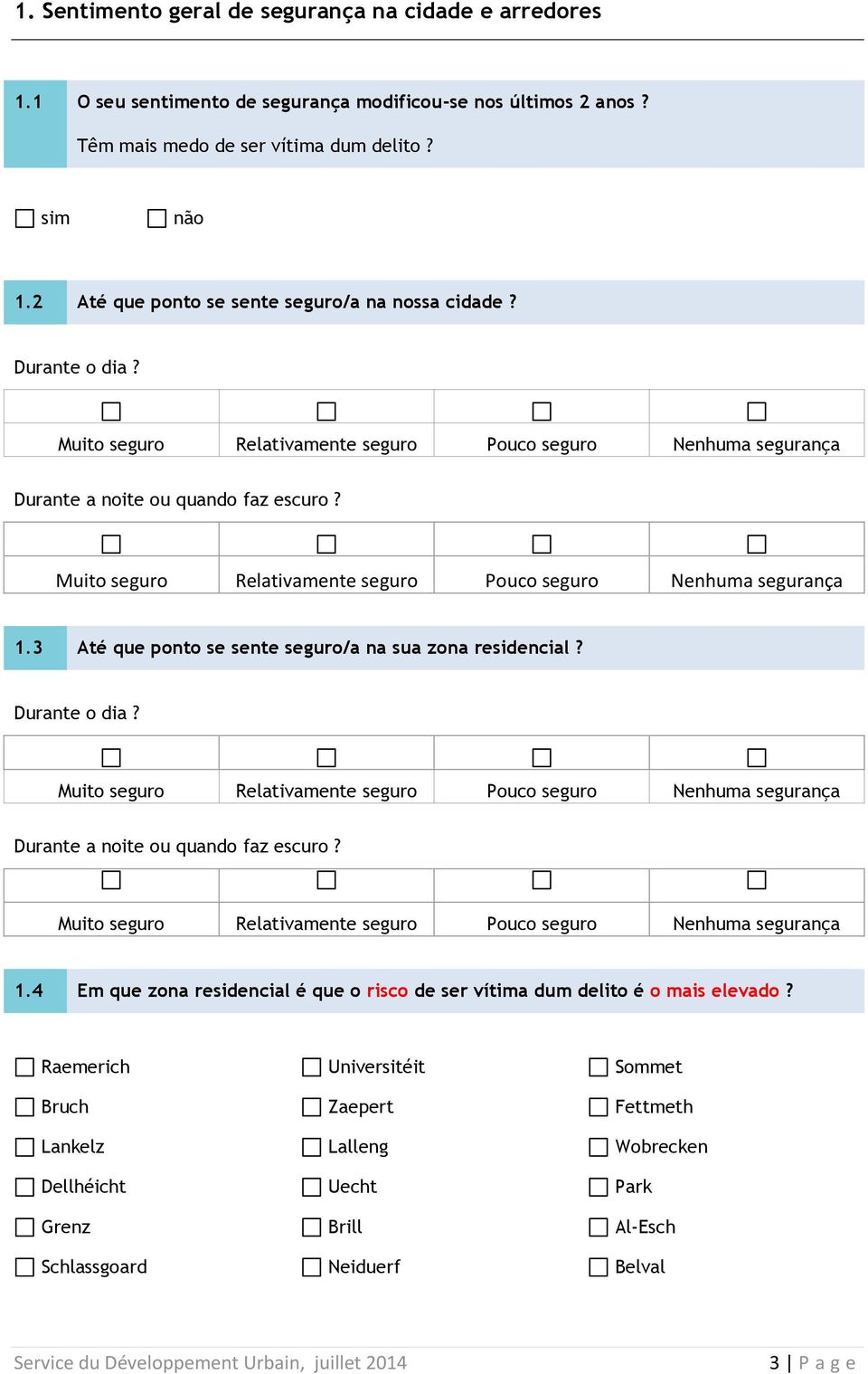 Muito seguro Relativamente seguro Pouco seguro Nenhuma segurança 1.3 Até que ponto se sente seguro/a na sua zona residencial? Durante o dia?