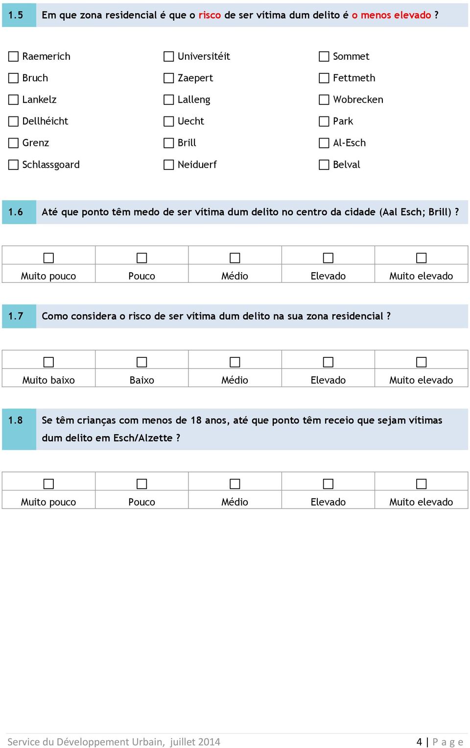 6 Até que ponto têm medo de ser vítima dum delito no centro da cidade (Aal Esch; Brill)? Muito pouco Pouco Médio Elevado Muito elevado 1.