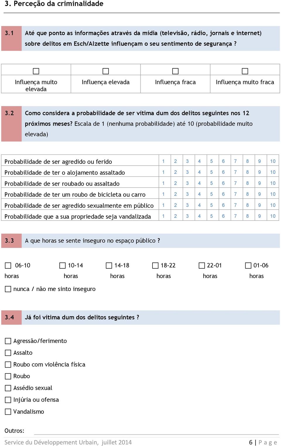 Escala de 1 (nenhuma probabilidade) até 10 (probabilidade muito elevada) Probabilidade de ser agredido ou ferido 1 2 3 4 5 6 7 8 9 10 Probabilidade de ter o alojamento assaltado 1 2 3 4 5 6 7 8 9 10