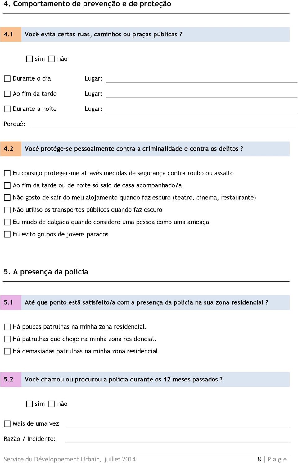 Eu consigo proteger-me através medidas de segurança contra roubo ou assalto Ao fim da tarde ou de noite só saio de casa acompanhado/a Não gosto de sair do meu alojamento quando faz escuro (teatro,