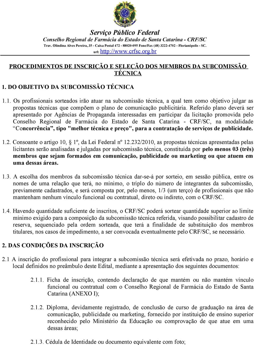 1. Os profissionais sorteados irão atuar na subcomissão técnica, a qual tem como objetivo julgar as propostas técnicas que compõem o plano de comunicação publicitária.