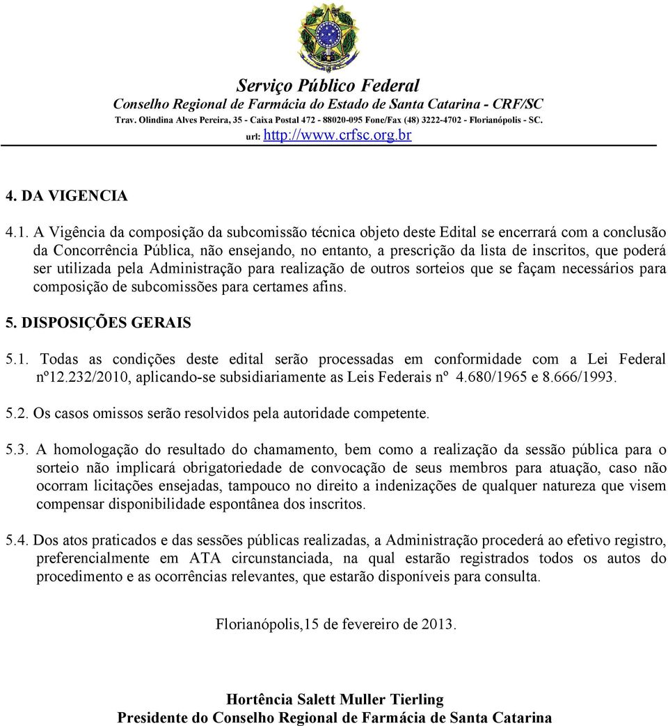 utilizada pela Administração para realização de outros sorteios que se façam necessários para composição de subcomissões para certames afins. 5. DISPOSIÇÕES GERAIS 5.1.