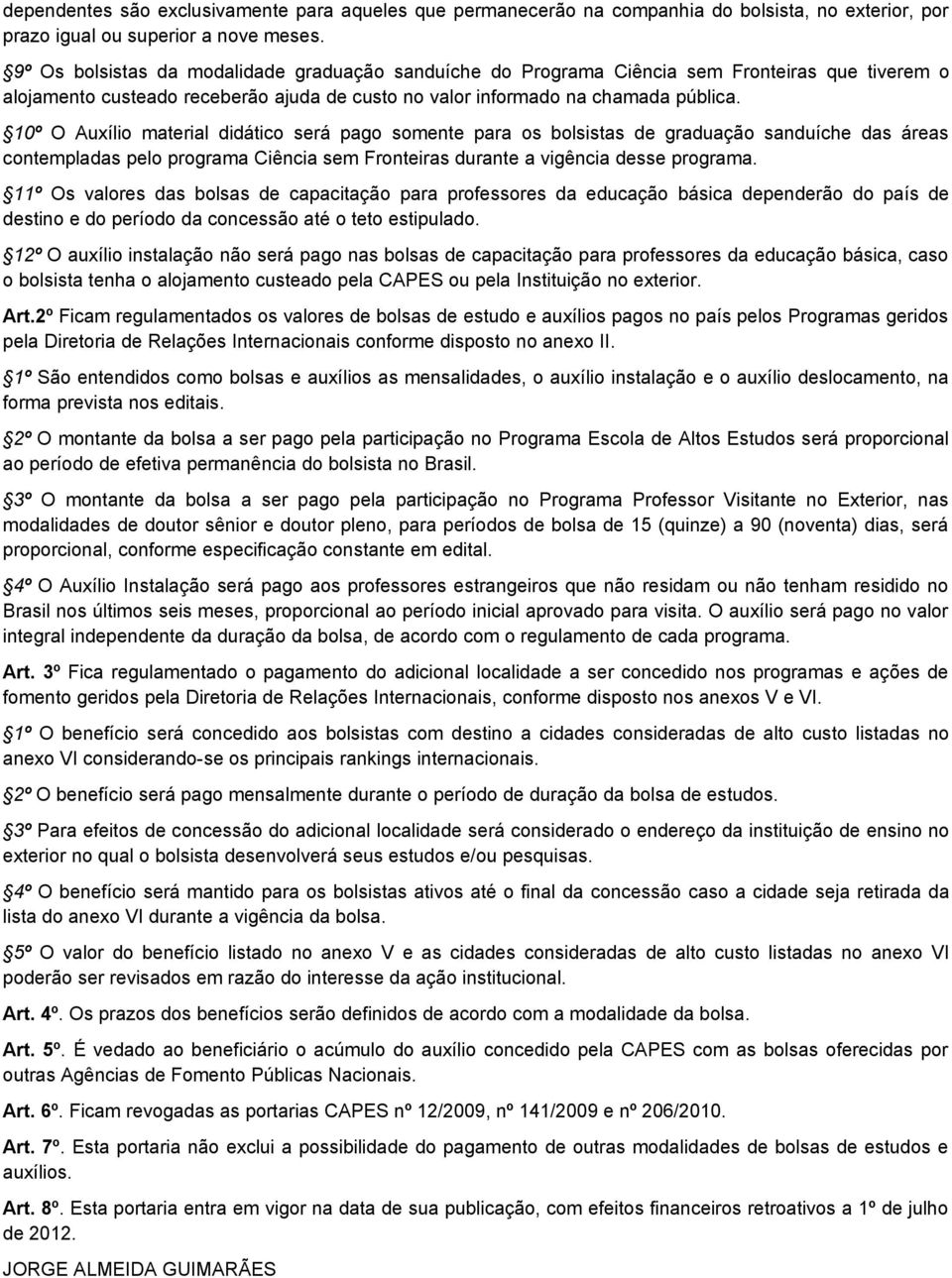 10º O Auxílio material didático será pago somente para os bolsistas de graduação sanduíche das áreas contempladas pelo programa Ciência sem Fronteiras durante a vigência desse programa.