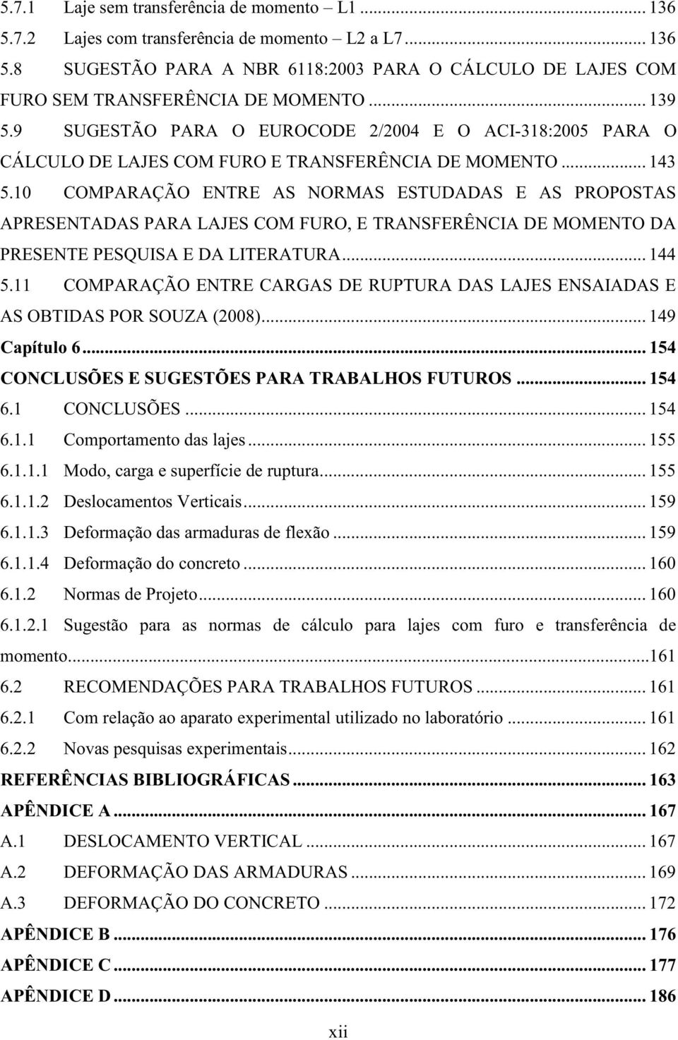 10 COMARAÇÃO ENTRE AS NORMAS ESTUDADAS E AS ROOSTAS ARESENTADAS ARA LAJES COM FURO, E TRANSFERÊNCIA DE MOMENTO DA RESENTE ESQUISA E DA LITERATURA... 144 5.