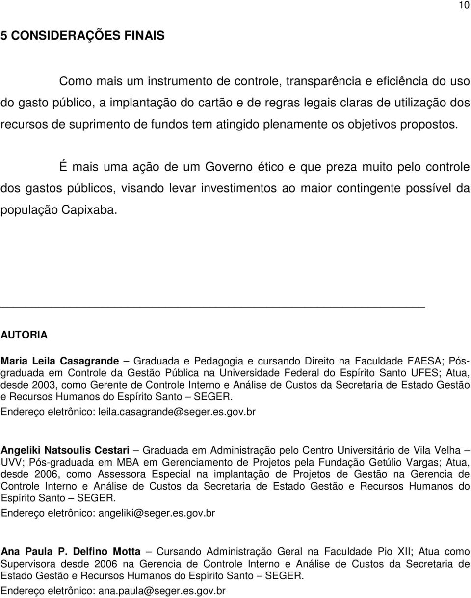 É mais uma ação de um Governo ético e que preza muito pelo controle dos gastos públicos, visando levar investimentos ao maior contingente possível da população Capixaba.