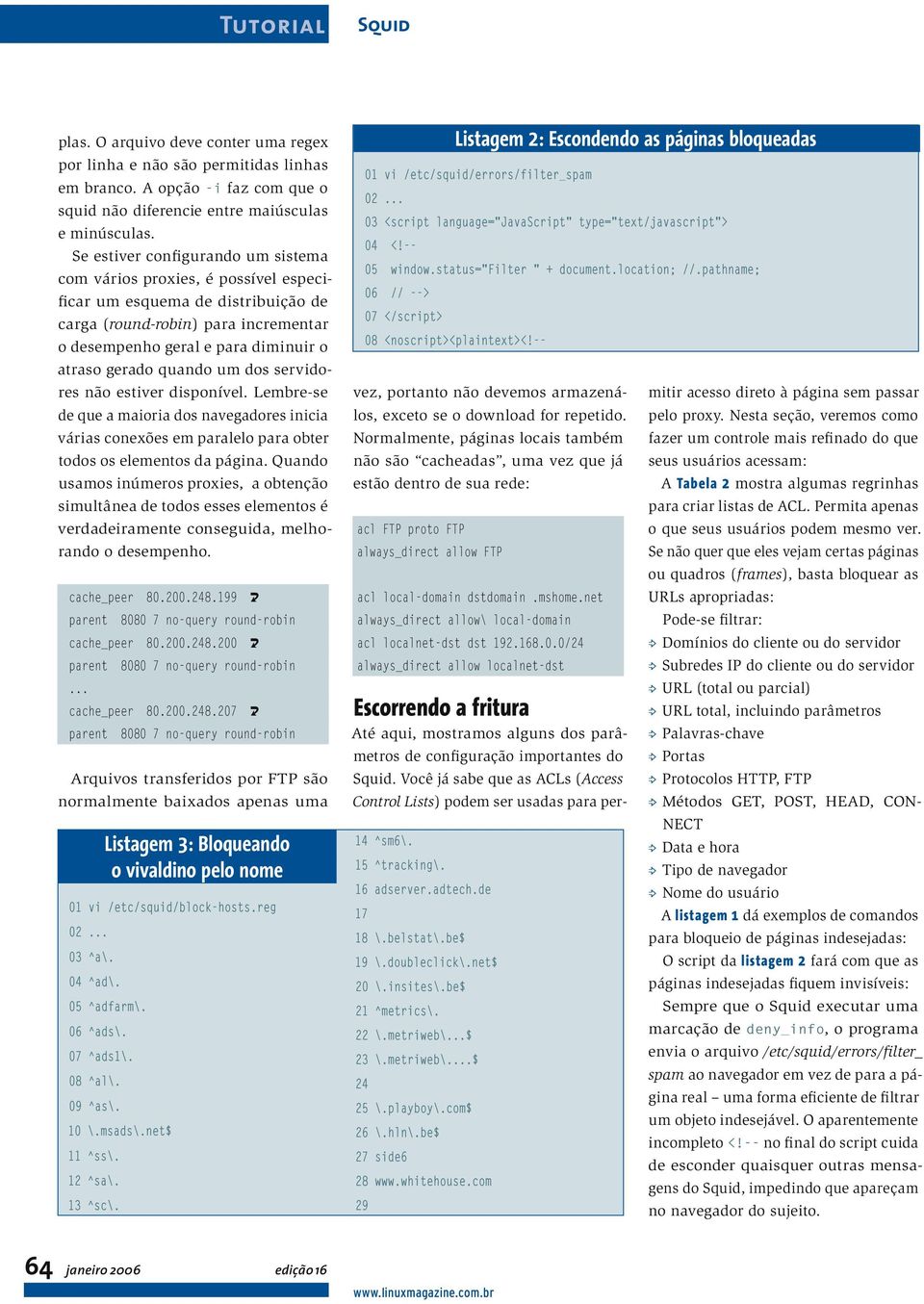 Se estiver configurando um sistema com vários proxies, é possível especificar um esquema de distribuição de carga (round-robin) para incrementar o desempenho geral e para diminuir o atraso gerado