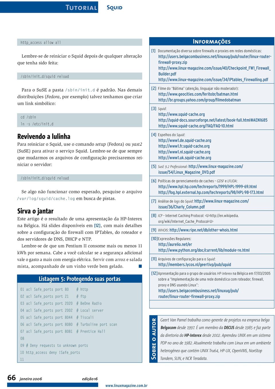 d Revivendo a lulinha Para reiniciar o Squid, use o comando setup (Fedora) ou yast2 (SuSE) para ativar o serviço Squid.