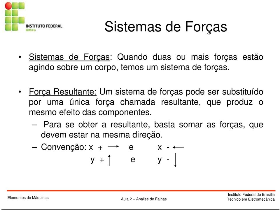 orça Resultante: Um sistema de forças pode ser substituído por uma única força chamada resultante, que