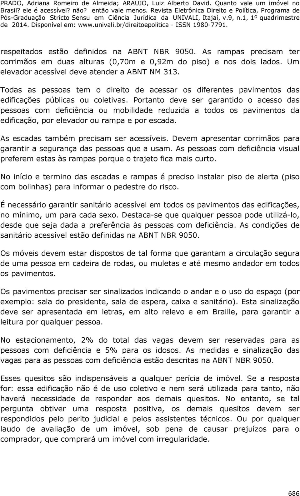 Portanto deve ser garantido o acesso das pessoas com deficiência ou mobilidade reduzida a todos os pavimentos da edificação, por elevador ou rampa e por escada.