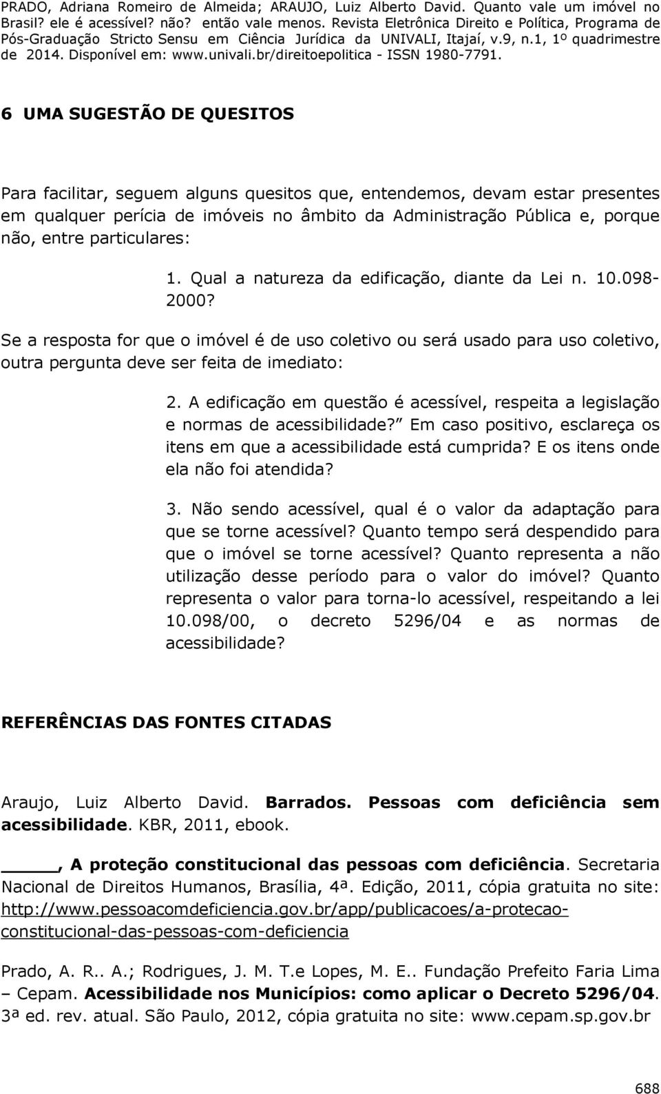 Se a resposta for que o imóvel é de uso coletivo ou será usado para uso coletivo, outra pergunta deve ser feita de imediato: 2.