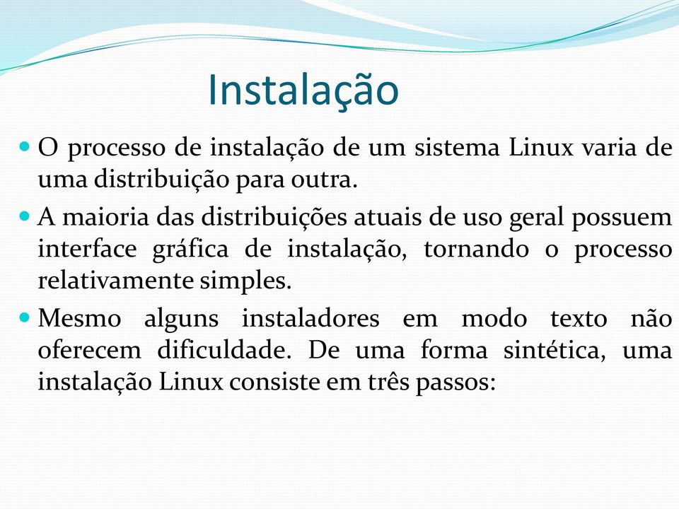 A maioria das distribuições atuais de uso geral possuem interface gráfica de instalação,