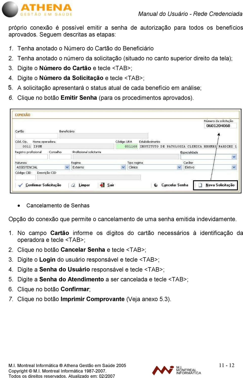 . A solicitação apresentará o status atual de cada benefício em análise; 6. Clique no botão Emitir Senha (para os procedimentos aprovados).