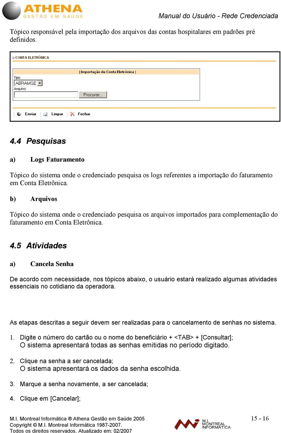 b) Arquivos Tópico do sistema onde o credenciado pesquisa os arquivos importados para complementação do faturamento em Conta Eletrônica. 4.