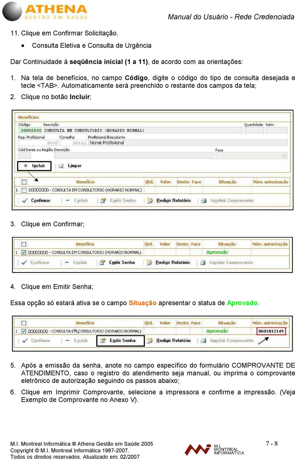 Clique em Confirmar; 4. Clique em Emitir Senha; Essa opção só estará ativa se o campo Situação apresentar o status de Aprovado. 5.