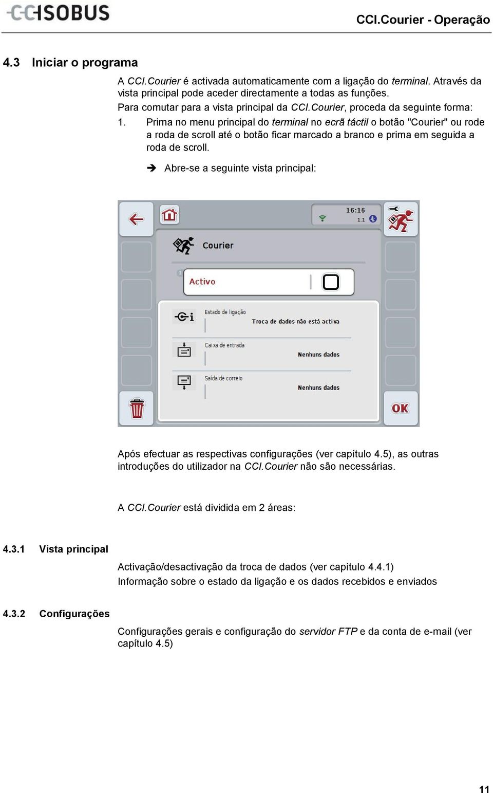 Prima no menu principal do terminal no ecrã táctil o botão "Courier" ou rode a roda de scroll até o botão ficar marcado a branco e prima em seguida a roda de scroll.