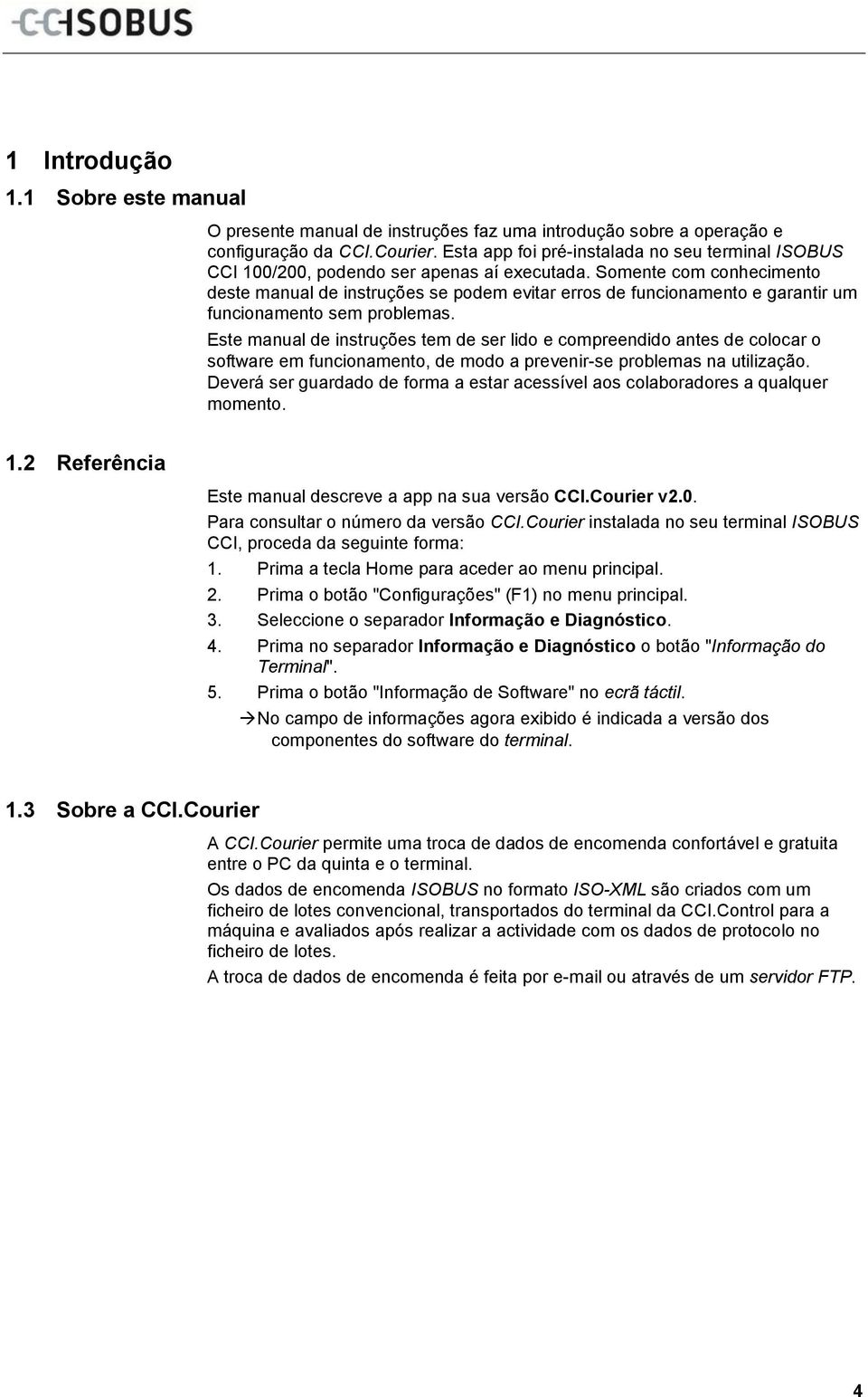 Somente com conhecimento deste manual de instruções se podem evitar erros de funcionamento e garantir um funcionamento sem problemas.