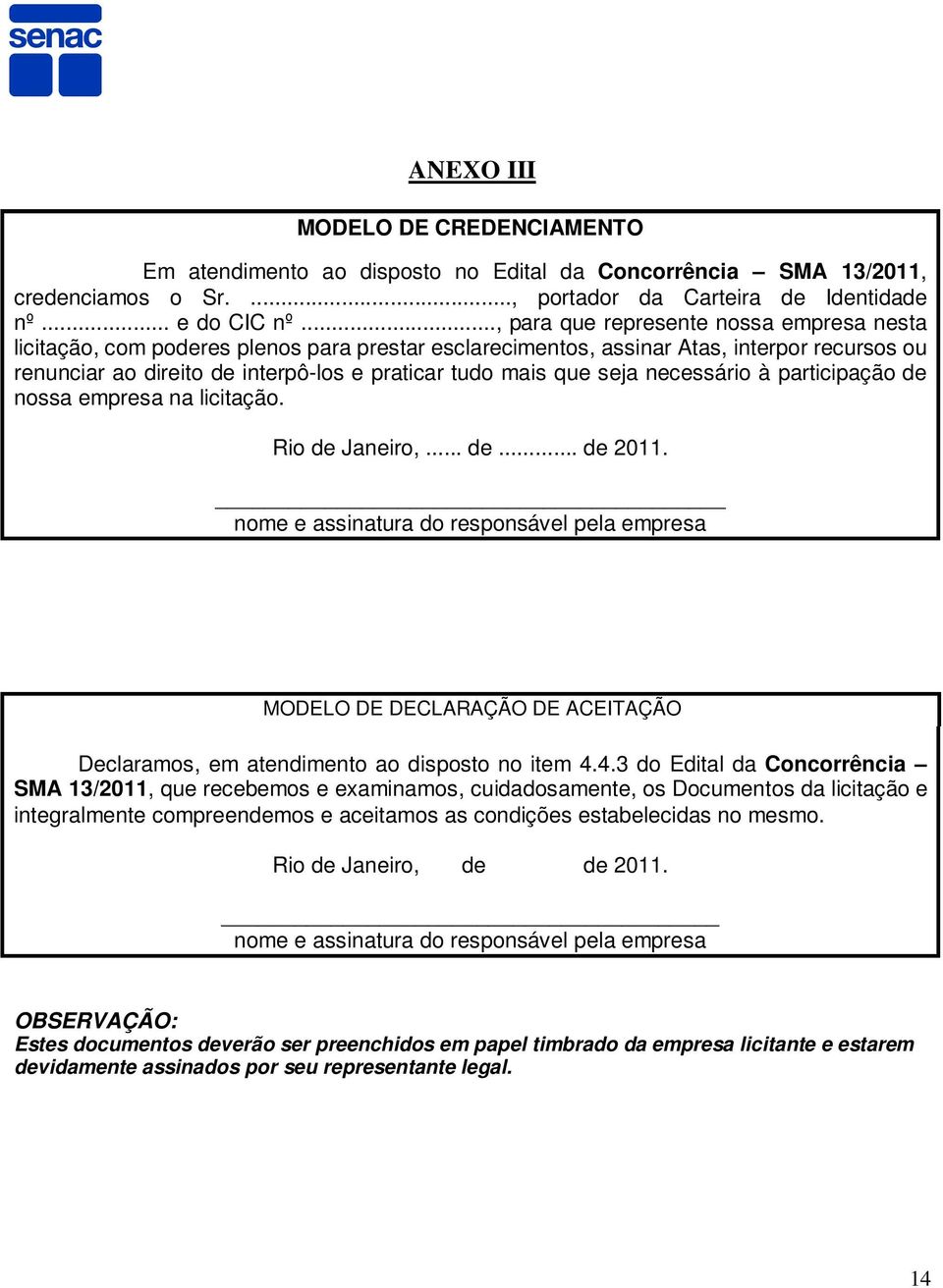 seja necessário à participação de nossa empresa na licitação. Rio de Janeiro,... de... de 2011.