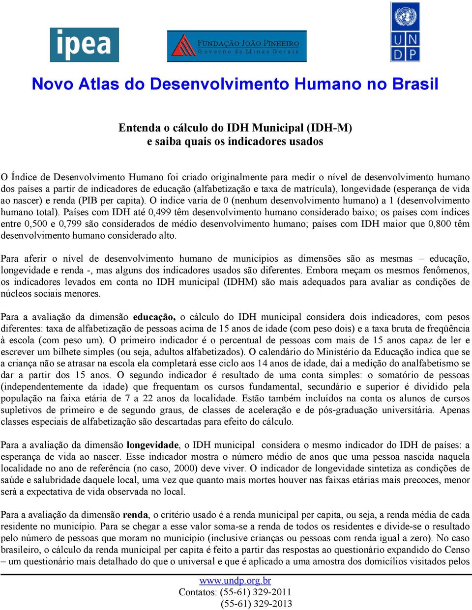 O índice varia de 0 (nenhum desenvolvimento humano) a 1 (desenvolvimento humano total).