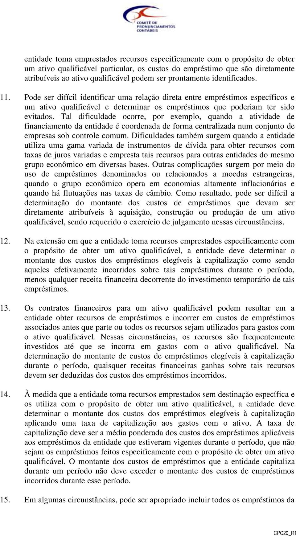 Tal dificuldade ocorre, por exemplo, quando a atividade de financiamento da entidade é coordenada de forma centralizada num conjunto de empresas sob controle comum.