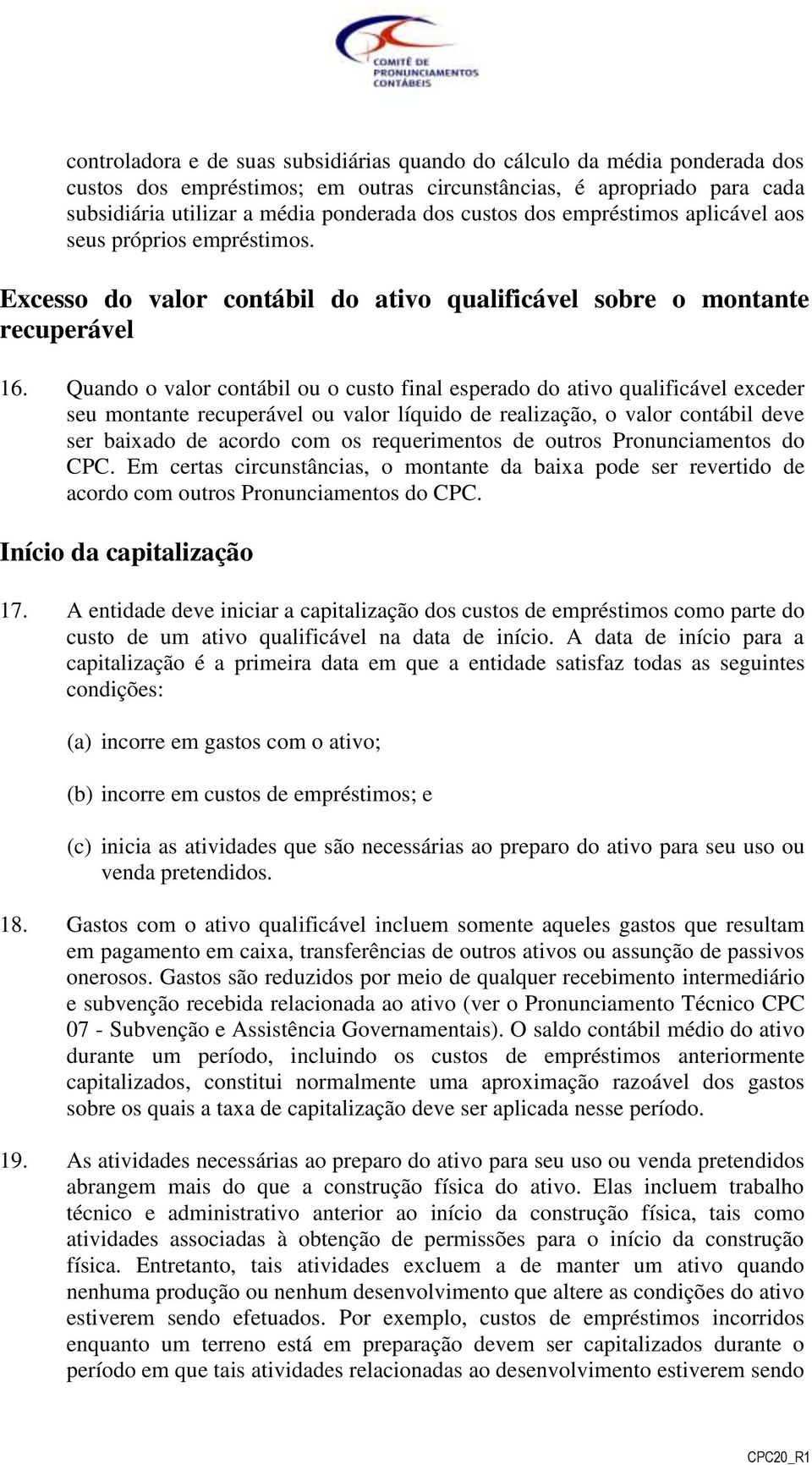 Quando o valor contábil ou o custo final esperado do ativo qualificável exceder seu montante recuperável ou valor líquido de realização, o valor contábil deve ser baixado de acordo com os