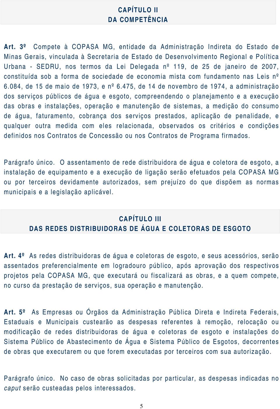 Delegada nº 119, de 25 de janeiro de 2007, constituída sob a forma de sociedade de economia mista com fundamento nas Leis nº 6.084, de 15 de maio de 1973, e nº 6.