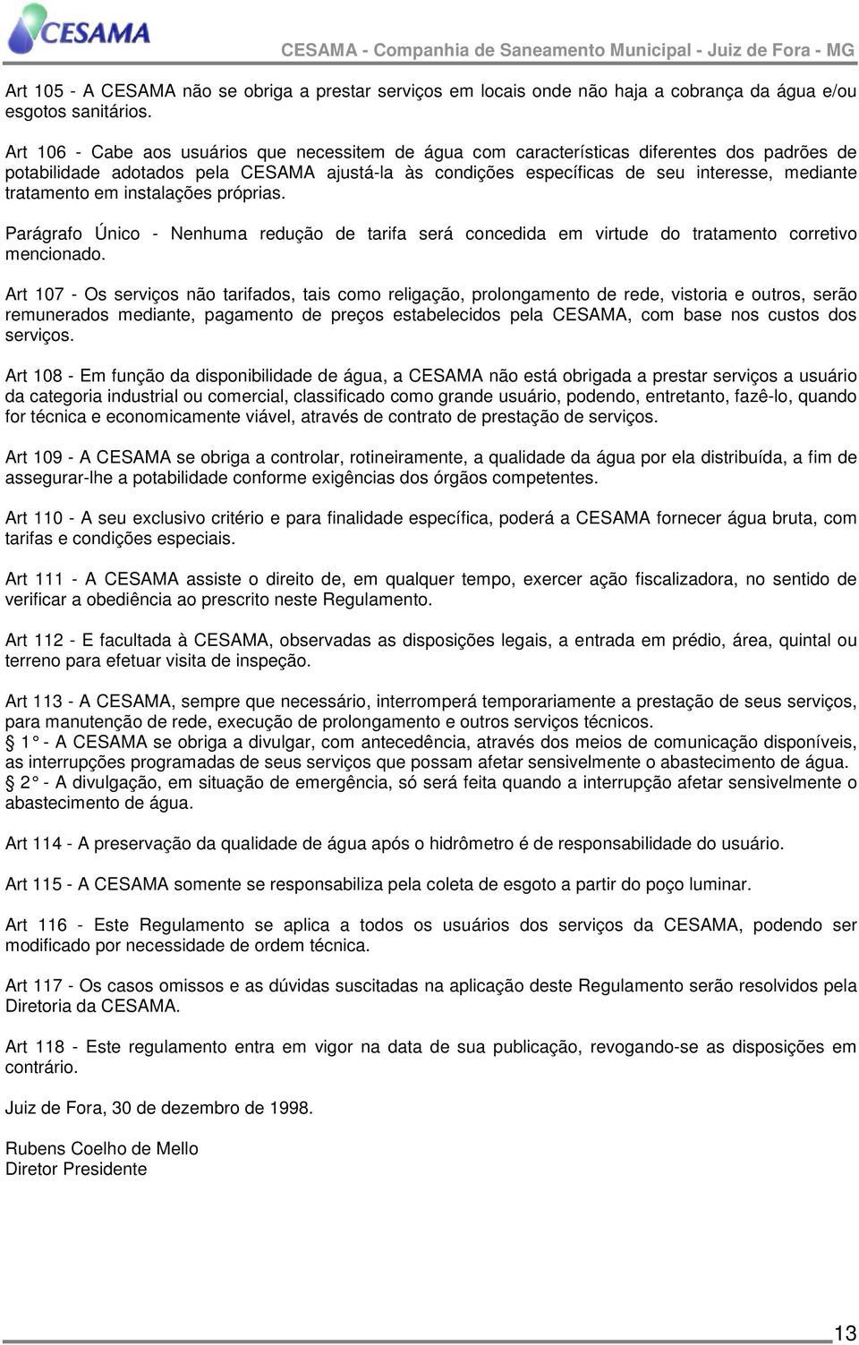 tratamento em instalações próprias. Parágrafo Único - Nenhuma redução de tarifa será concedida em virtude do tratamento corretivo mencionado.