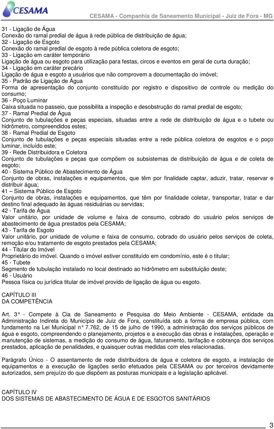 comprovem a documentação do imóvel; 35 - Padrão de Ligação de Água Forma de apresentação do conjunto constituído por registro e dispositivo de controle ou medição do consumo; 36 - Poço Luminar Caixa