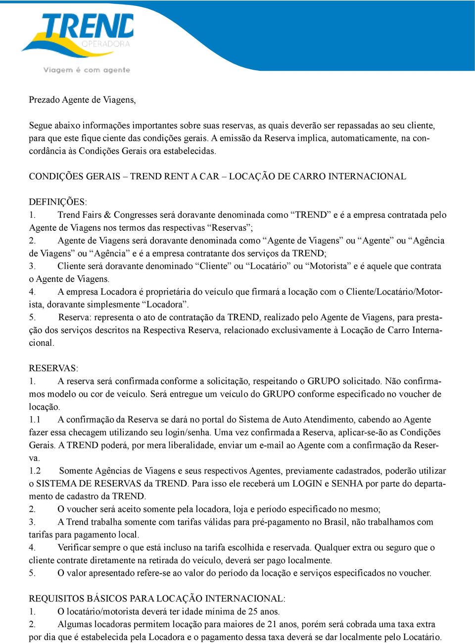 Trend Fairs & Congresses será doravante denominada como TREND e é a empresa contratada pelo Agente de Viagens nos termos das respectivas Reservas ; 2.